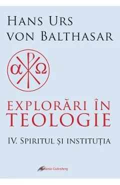 eBook Explorari in teologie Vol.4: Spiritul si institutia - Hans Urs von Balthasar