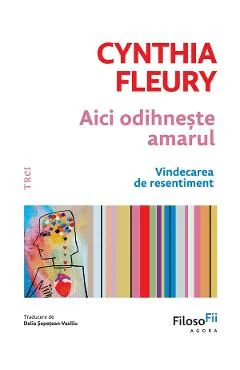 eBook Aici odihneste amarul. Vindecarea de resentiment - Cynthia Fleury