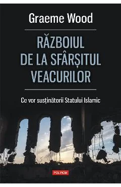 Ebook Razboiul De La Sfarsitul Veacurilor. Ce Vor Sustinatorii Statului Islamic - Graeme Wood