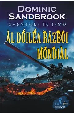 Ebook Aventuri in Timp. Al Doilea Razboi Mondial - Dominic Sandbrook