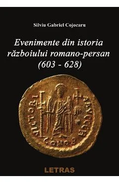 Ebook Evenimente Din Istoria Războiului Romano-Persan (603-628) - Silviu Gabriel Cojocaru