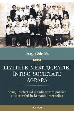 Ebook Limitele Meritocratiei Într-O Societate Agrară. Șomaj Intelectual Și Radicalizare Politică a Tineretului În România Interbelică