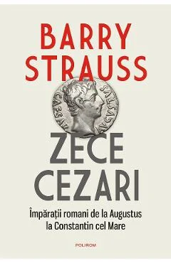Ebook Zece Cezari. Imparatii Romani De La Augustus La Constantin Cel Mare