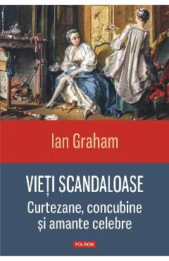 Ebook Vieti Scandaloase. Curtezane, Concubine Si Amante Celebre - Ian Graham