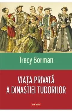 Ebook Viața Privată a Dinastiei Tudorilor - Tracy Borman