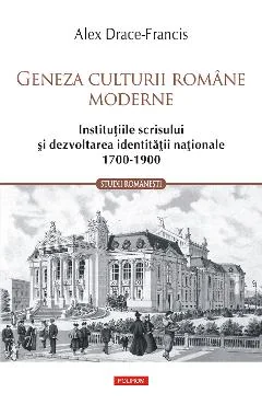 Ebook Geneza Culturii Romane Moderne. Institutiile Scrisului Si Dezvoltarea Identitatii Nationale 1700-1900 - Alex Drace-Francis