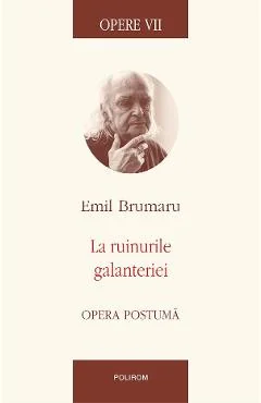 Ebook Opere VII. La Ruinurile Galanteriei - Emil Brumaru
