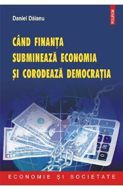 Ebook Cind Finanta Submineaza Economia Si Corodeaza Democratia - Daniel Daianu