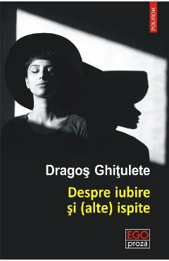 Ebook Despre Iubire Si (Alte) Ispite - Dragos Ghitulete