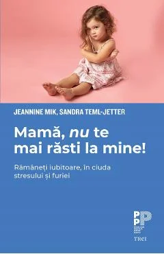 Ebook Mama, Nu Te Mai Răsti La Mine! Rămâneți Iubitoare, În Ciuda Stresului Și Furiei