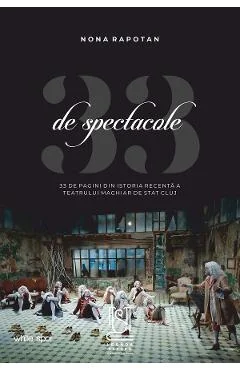 Ebook 33 De Spectacole. 33 De Pagini Din Istoria Recente A Teatrului Maghiar De Stat Cluj