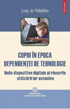 Ebook Copiii În Epoca Dependenței De Tehnologie. Noile Dispozitive Digitale Și Riscurile Utilizării Lor Excesive - Lucy Jo Palladino