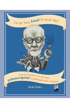 Ebook Ce-ar Face Freud In Locul Tau Cum Ar Rezolva Cei Mai Mari Psihoterapeuti Problemele Tale Cotidiene