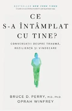 Ebook Ce S-a Intamplat Cu Tine - Bruce D. Perry, Oprah Winfrey