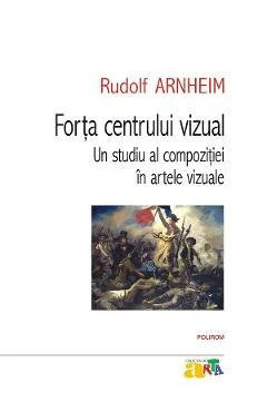 Ebook Forta Centrului Vizual. Un Studiu Al Compozitiei In Artele Vizuale - Rudolf Arnheim