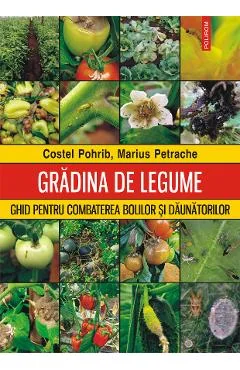 Ebook Gradina De Legume. Ghid Pentru Combaterea Bolilor Si Daunatorilor - Marius Petrache