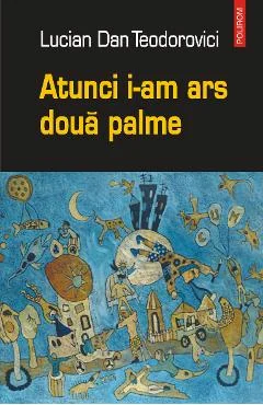 Ebook Atunci I Am Ars Doua Palme - Lucian Dan Teodorovici