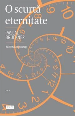 Ebook O Scurta Eternitate. Filosofia Longevitații - Pascal Bruckner