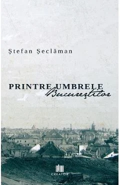 Ebook Printre Umbrele Bucureștilor - Ștefan Seclaman