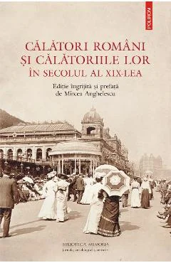 Ebook Călători Romani Și Călătoriile Lor În Secolul Al XIX-Lea - Mircea Anghelescu