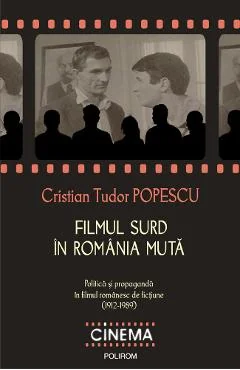 Ebook Filmul Surd In Romania Muta. Politica Si Propaganda In Filmul Romanesc De Fictiune (1912-1989) - Cristian Tudor Popescu