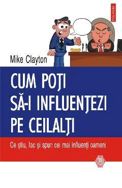 Ebook Cum Poti Sa-I Influențezi Pe Ceilalți. Ce Știu, Fac Și Spun Cei Mai Influenți Oameni