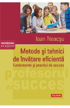 Ebook Metode Si Tehnici De Invațare Eficientă. Fundamente Și Practici De Succes - Ioan Neacsu