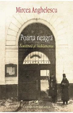 Ebook Poarta Neagra. Scriitorii Si Inchisoarea - Mircea Anghelescu