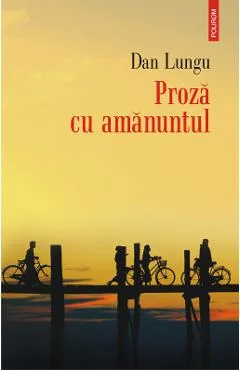 Ebook Proza Cu Amanuntul - Dan Lungu
