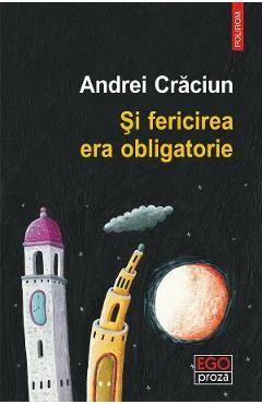 Ebook Si Fericirea Era Obligatorie - Andrei Craciun