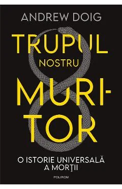 Ebook Trupul Nostru Muritor. O Istorie Universala A Mortii - Andrew Doig