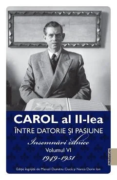 Ebook Carol Al II-Lea Între Datorie Și Pasiune Vol. 6 Însemnări Zilnice 1949–1951