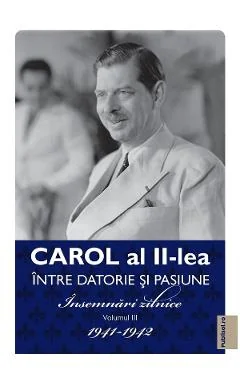 Ebook Carol Al II-lea Între Datorie Și Pasiune Vol. 3 - Însemnări Zilnice 1941-1942 - Carol Al II-lea Regele României