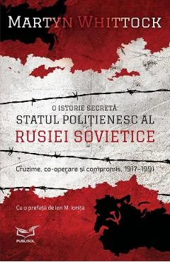 Ebook O Istorie Secreta. Statul Politienesc Al Rusiei Sovietice. Cruzime, Co-Operare Si Compromis 1917-1991
