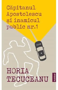 Ebook Capitanul Apostolescu Si Inamicul Public Nr. 1 - Horia Tecuceanu