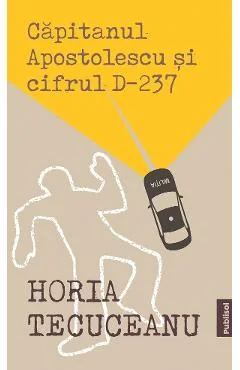 Ebook Capitanul Apostolescu Si Cifrul D237 - Horia Tecuceanu