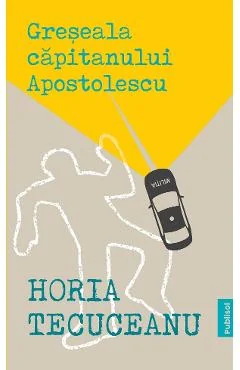 Ebook Greseala Capitanului Apostolescu - Horia Tecuceanu