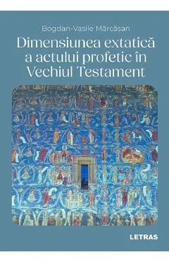 Ebook Dimensiunea Extatica a Actului Profetic în Vechiul Testament - Bogdan-Vasile Marcasan