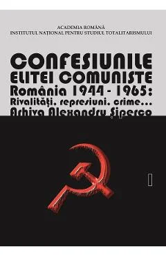 Ebook Confesiunile Elitei Comuniste. Romania 1944-1965: Rivalități, Represiuni, Crime. Arhiva Alexandru Siperco Vol. 1 - Andrei Siperco