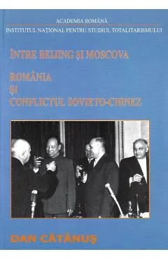 Ebook Intre Beijing Si Moscova. Romania Si Conflictul Sovieto-Chinez Vol. 1 (1957-1965) - Dan Catanus
