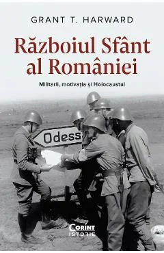 Ebook Razboiul Sfant Al Romaniei. Militarii, Motivatia Si Holocaustul - Grant T. Harward