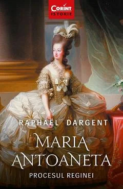 Ebook Maria Antoaneta. Procesul Reginei Ed.2 - Raphael Dargent