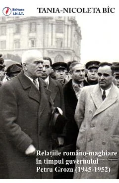 Ebook Relațiile Romano-Maghiare În Timpul Guvernului Petru Groza (1945-1952) - Tania-Nicoleta Bic