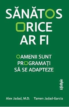 Ebook Sanatos Orice Ar Fi: Oamenii Sunt Programati Sa Se Adapteze - Alex Jadad, Tamen Jadad-Garcia