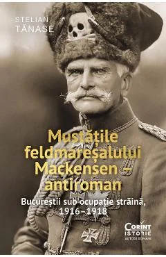 Ebook Mustatile Feldmaresalului Mackensen - Antiroman. Bucurestii Sub Ocupație Străină, 1916-1918